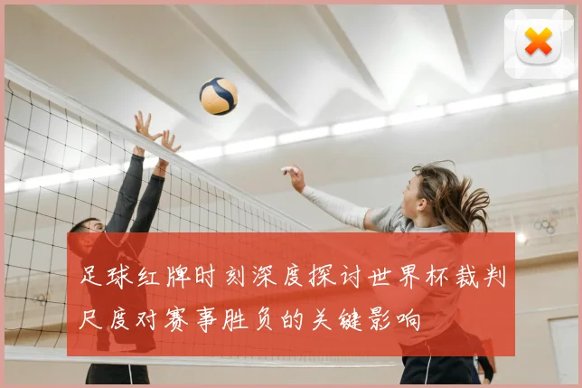 足球红牌时刻深度探讨世界杯裁判尺度对赛事胜负的关键影响